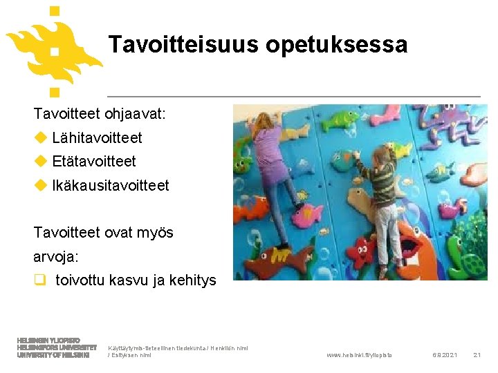 Tavoitteisuus opetuksessa Tavoitteet ohjaavat: u Lähitavoitteet u Etätavoitteet u Ikäkausitavoitteet Tavoitteet ovat myös arvoja: