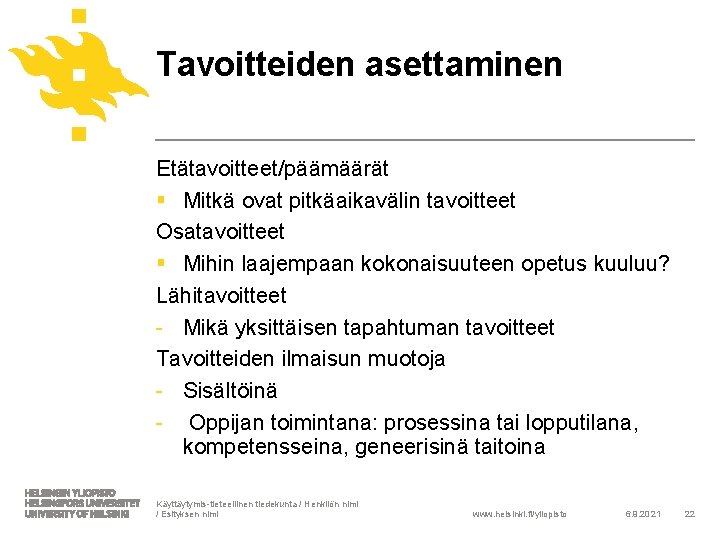 Tavoitteiden asettaminen Etätavoitteet/päämäärät § Mitkä ovat pitkäaikavälin tavoitteet Osatavoitteet § Mihin laajempaan kokonaisuuteen opetus