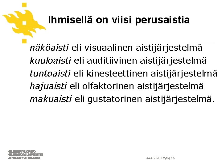 Ihmisellä on viisi perusaistia näköaisti eli visuaalinen aistijärjestelmä kuuloaisti eli auditiivinen aistijärjestelmä tuntoaisti eli