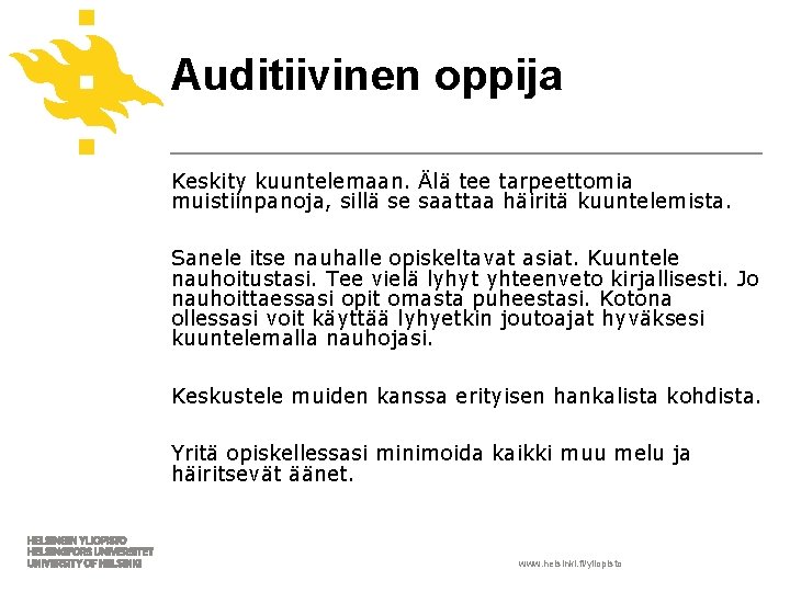 Auditiivinen oppija Keskity kuuntelemaan. Älä tee tarpeettomia muistiinpanoja, sillä se saattaa häiritä kuuntelemista. Sanele