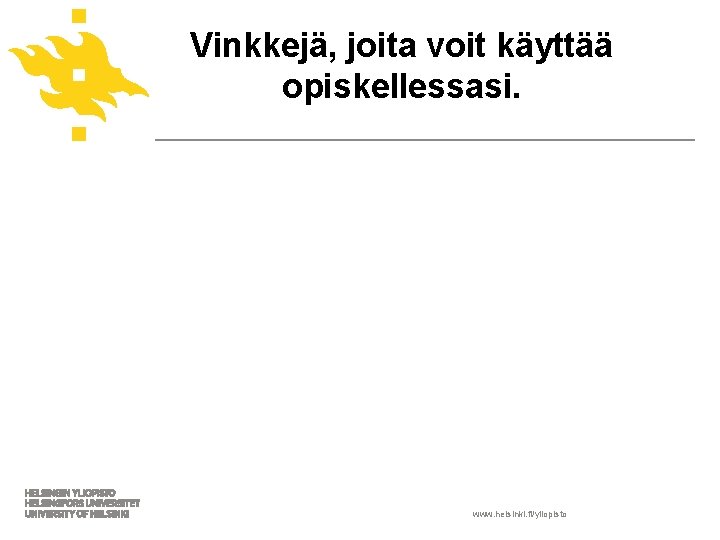 Vinkkejä, joita voit käyttää opiskellessasi. www. helsinki. fi/yliopisto 