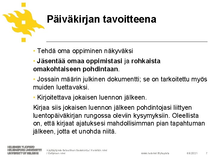 Päiväkirjan tavoitteena • Tehdä oma oppiminen näkyväksi • Jäsentää omaa oppimistasi ja rohkaista omakohtaiseen