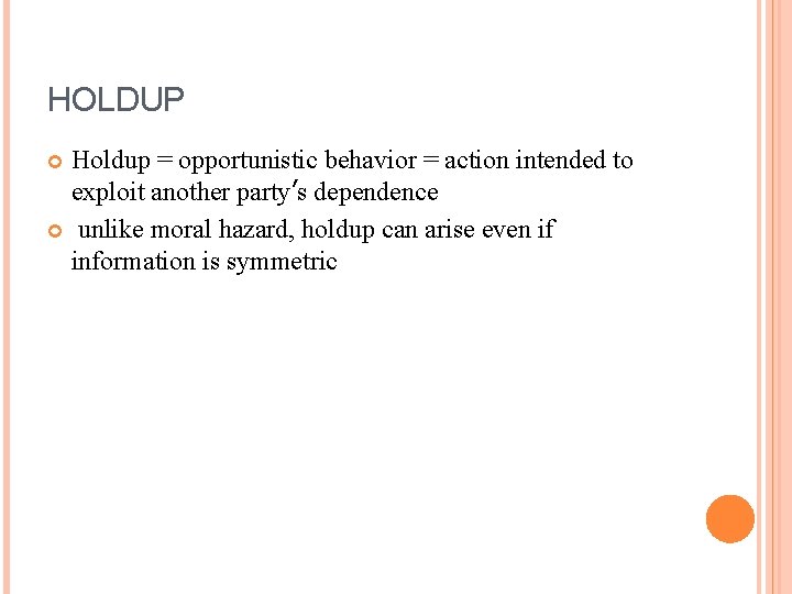 HOLDUP Holdup = opportunistic behavior = action intended to exploit another party’s dependence unlike