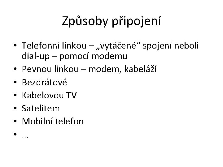 Způsoby připojení • Telefonní linkou – „vytáčené“ spojení neboli dial-up – pomocí modemu •