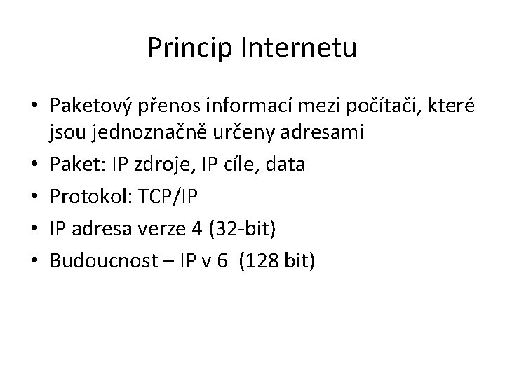 Princip Internetu • Paketový přenos informací mezi počítači, které jsou jednoznačně určeny adresami •