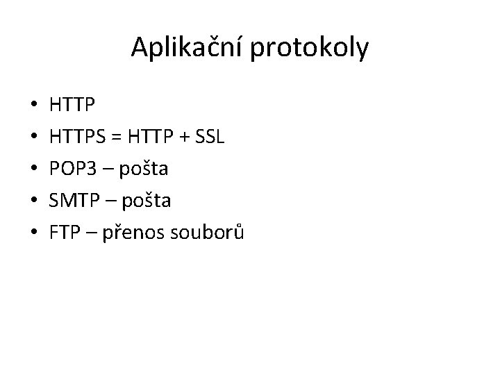 Aplikační protokoly • • • HTTPS = HTTP + SSL POP 3 – pošta