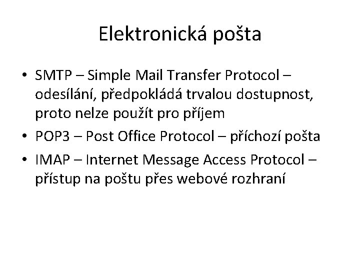 Elektronická pošta • SMTP – Simple Mail Transfer Protocol – odesílání, předpokládá trvalou dostupnost,