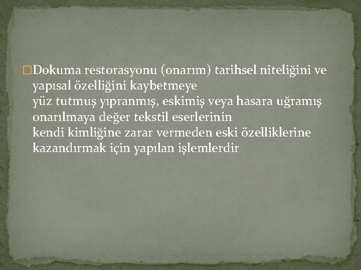 �Dokuma restorasyonu (onarım) tarihsel niteliğini ve yapısal özelliğini kaybetmeye yüz tutmuş yıpranmış, eskimiş veya