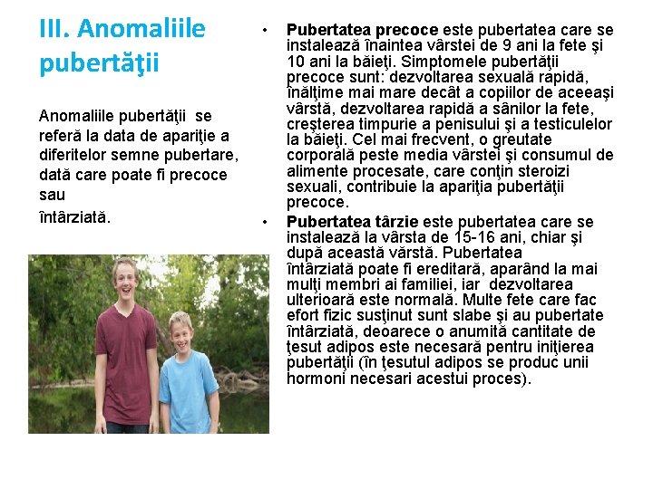 III. Anomaliile pubertăţii se referă la data de apariţie a diferitelor semne pubertare, dată