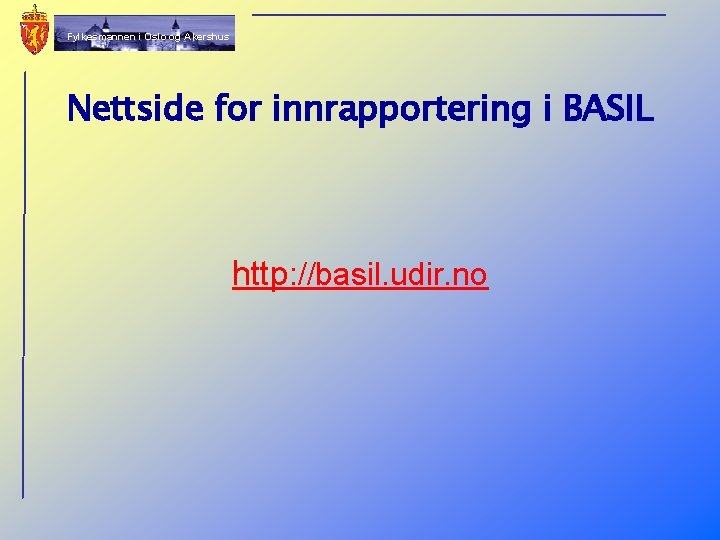 Fylkesmannen i Oslo og Akershus Nettside for innrapportering i BASIL http: //basil. udir. no