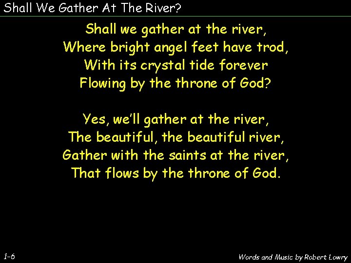 Shall We Gather At The River? Shall we gather at the river, Where bright