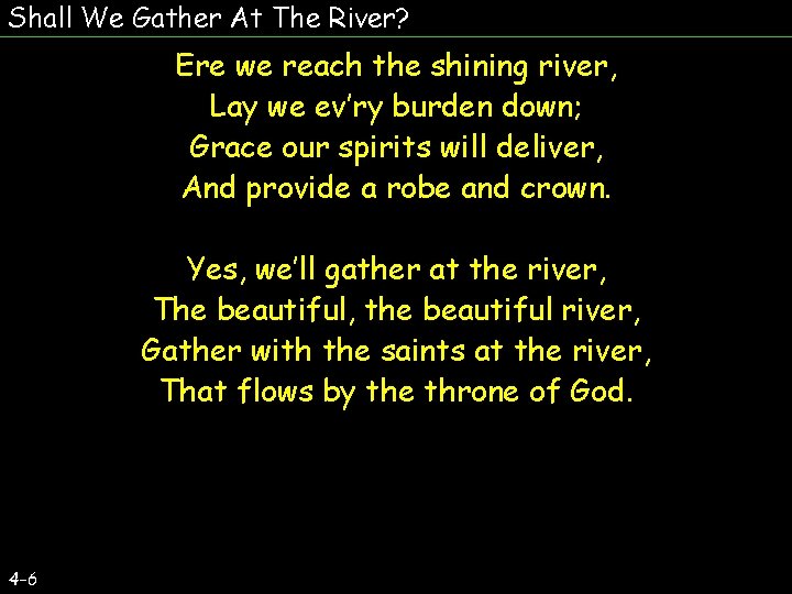 Shall We Gather At The River? Ere we reach the shining river, Lay we