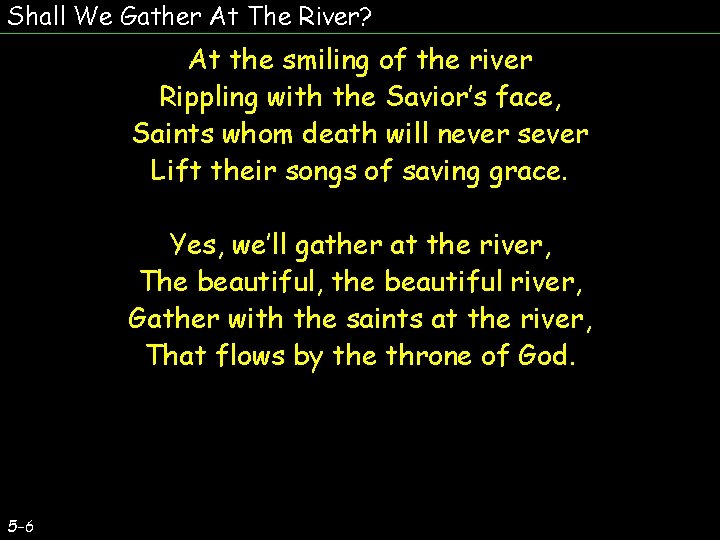 Shall We Gather At The River? At the smiling of the river Rippling with