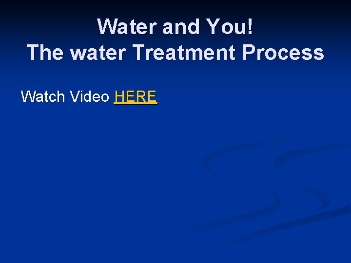 Water and You! The water Treatment Process Watch Video HERE 