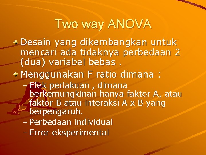 Two way ANOVA Desain yang dikembangkan untuk mencari ada tidaknya perbedaan 2 (dua) variabel