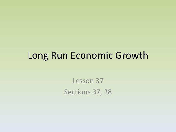 Long Run Economic Growth Lesson 37 Sections 37, 38 