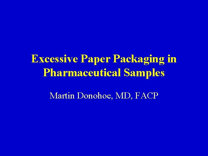 Excessive Paper Packaging in Pharmaceutical Samples Martin Donohoe, MD, FACP 