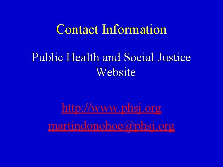 Contact Information Public Health and Social Justice Website http: //www. phsj. org martindonohoe@phsj. org