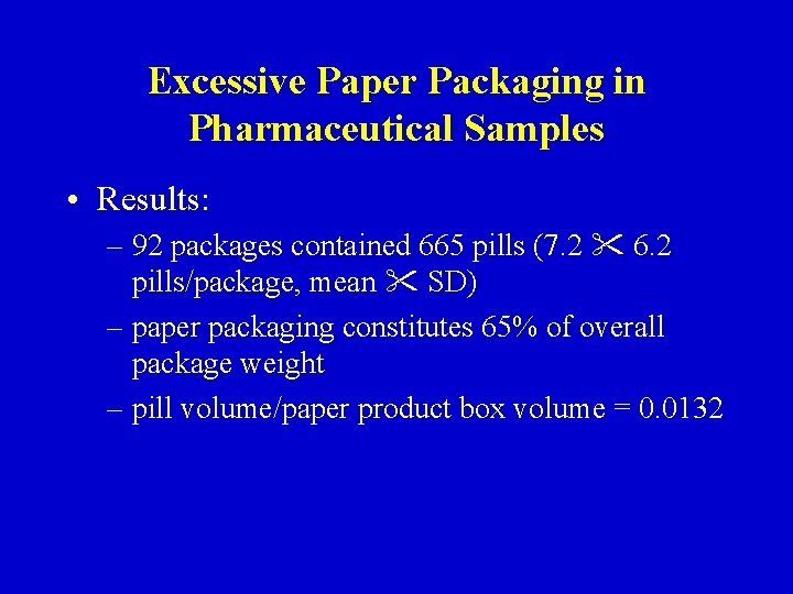 Excessive Paper Packaging in Pharmaceutical Samples • Results: – 92 packages contained 665 pills