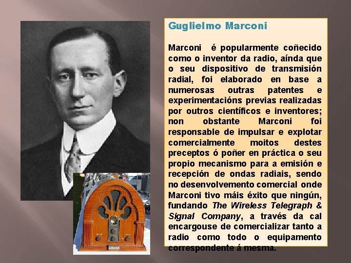 Guglielmo Marconi é popularmente coñecido como o inventor da radio, aínda que o seu