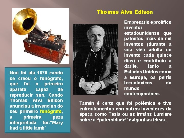 Thomas Alva Edison Non foi ata 1876 cando se creou o fonógrafo, que foi