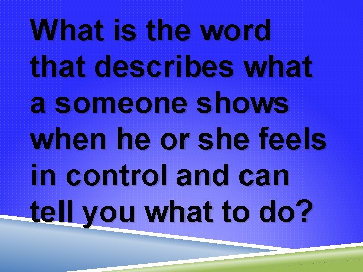 What is the word that describes what a someone shows when he or she