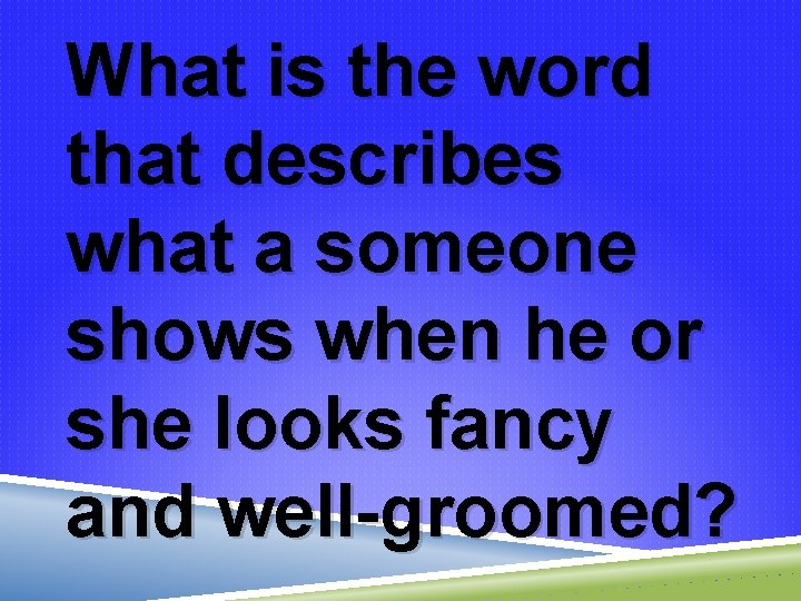 What is the word that describes what a someone shows when he or she