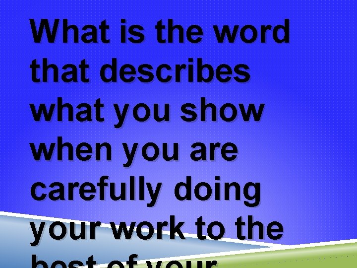 What is the word that describes what you show when you are carefully doing