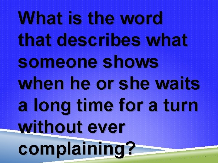 What is the word that describes what someone shows when he or she waits