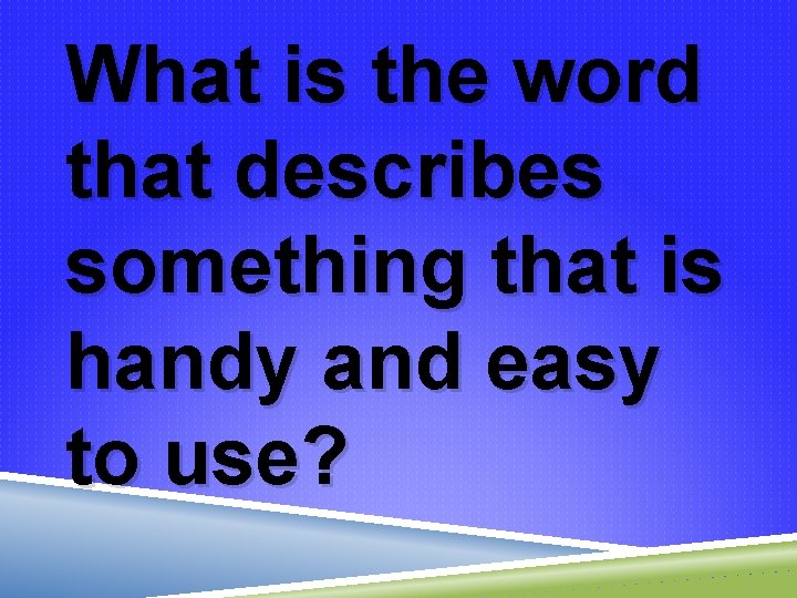 What is the word that describes something that is handy and easy to use?