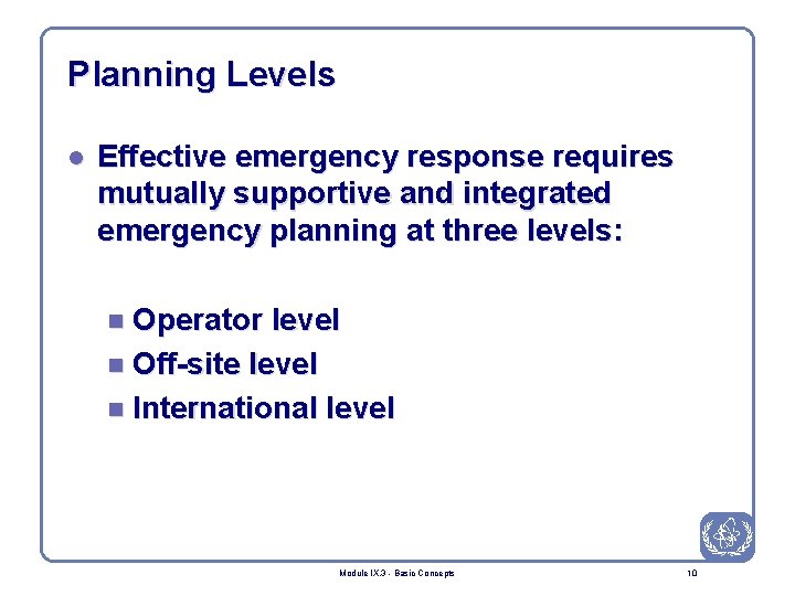 Planning Levels l Effective emergency response requires mutually supportive and integrated emergency planning at