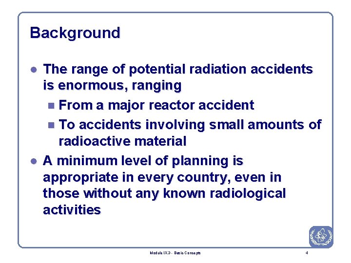 Background l l The range of potential radiation accidents is enormous, ranging n From