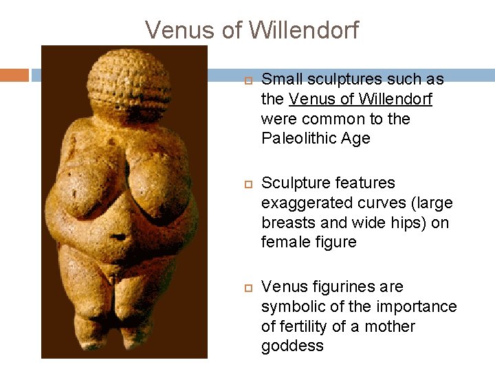 Venus of Willendorf Small sculptures such as the Venus of Willendorf were common to