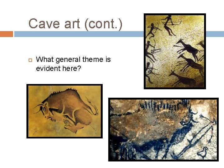 Cave art (cont. ) What general theme is evident here? 