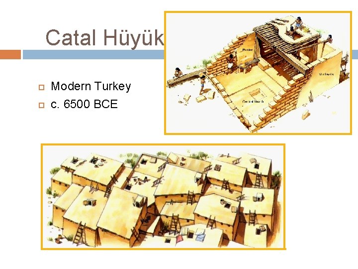 Catal Hüyük Modern Turkey c. 6500 BCE 