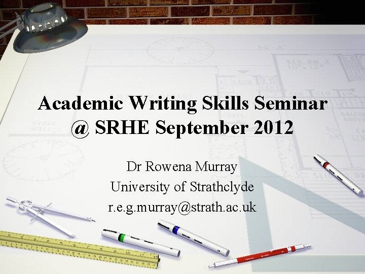 Academic Writing Skills Seminar @ SRHE September 2012 Dr Rowena Murray University of Strathclyde
