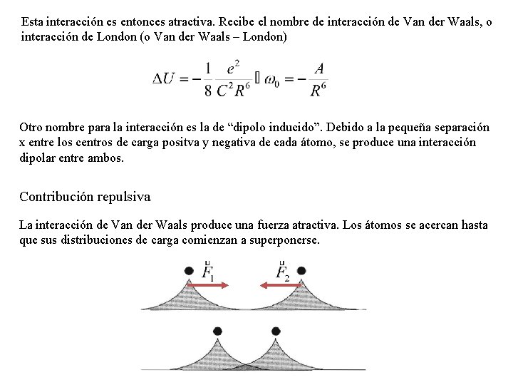 Esta interacción es entonces atractiva. Recibe el nombre de interacción de Van der Waals,