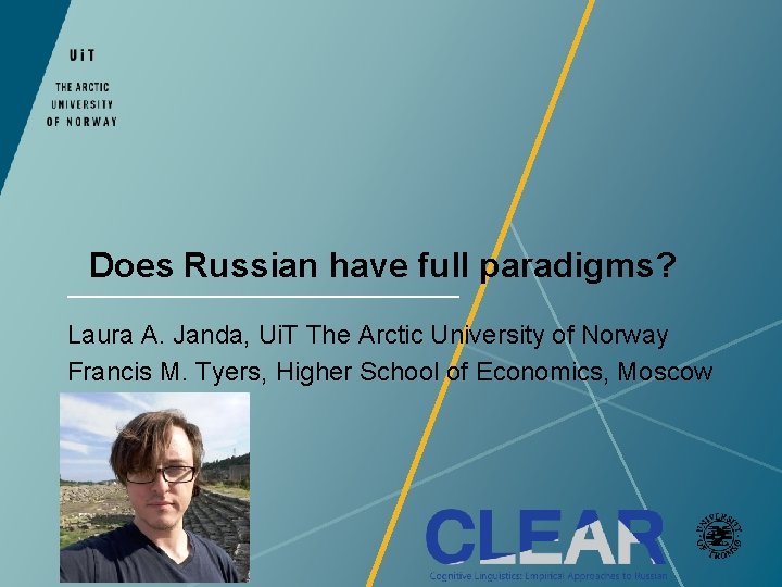 Does Russian have full paradigms? Laura A. Janda, Ui. T The Arctic University of