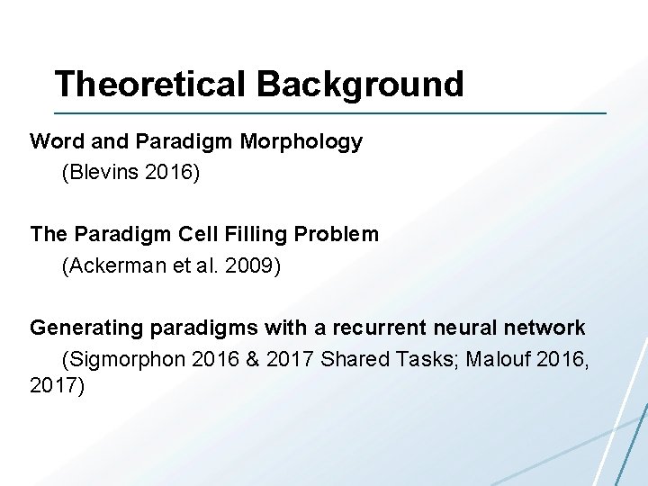 Theoretical Background Word and Paradigm Morphology (Blevins 2016) The Paradigm Cell Filling Problem (Ackerman