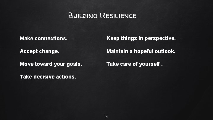 Building Resilience Make connections. Keep things in perspective. Accept change. Maintain a hopeful outlook.