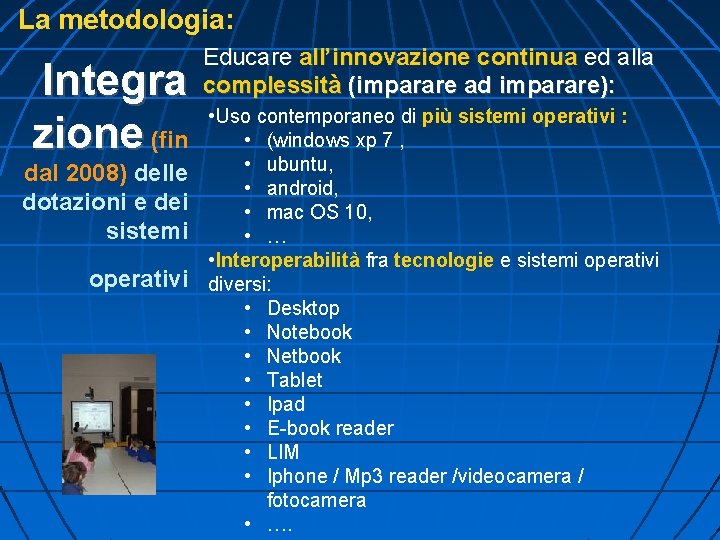 La metodologia: Integra zione (fin dal 2008) delle dotazioni e dei sistemi operativi Educare