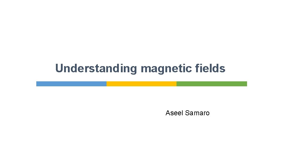 Understanding magnetic fields Aseel Samaro 