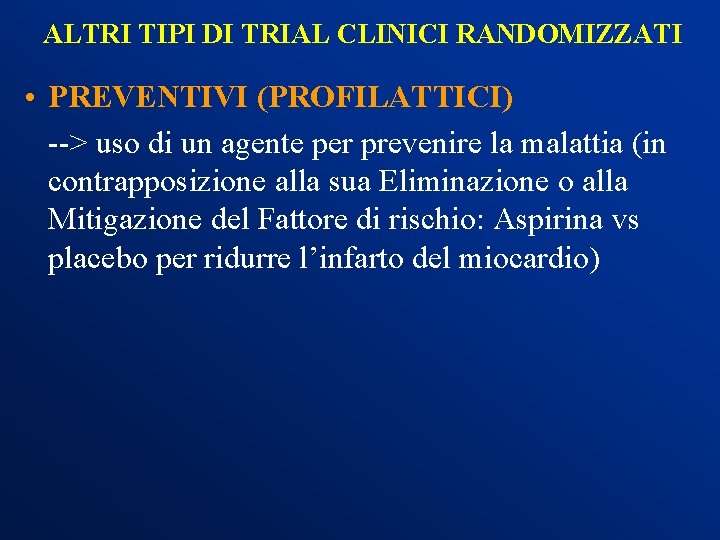 ALTRI TIPI DI TRIAL CLINICI RANDOMIZZATI • PREVENTIVI (PROFILATTICI) --> uso di un agente