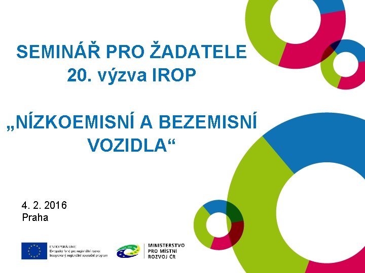 SEMINÁŘ PRO ŽADATELE 20. výzva IROP „NÍZKOEMISNÍ A BEZEMISNÍ VOZIDLA“ 19. 1. 2016 4.