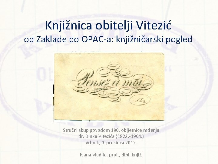 Knjižnica obitelji Vitezić od Zaklade do OPAC-a: knjižničarski pogled Stručni skup povodom 190. obljetnice