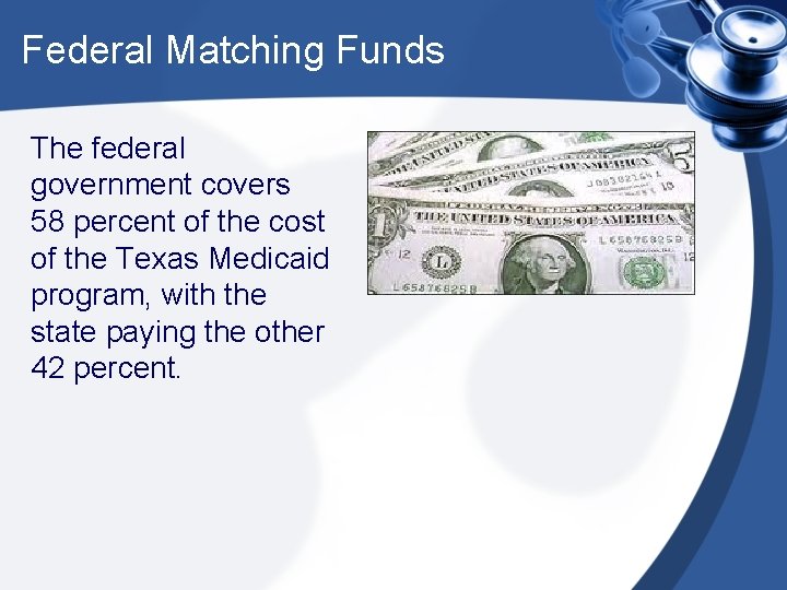 Federal Matching Funds The federal government covers 58 percent of the cost of the