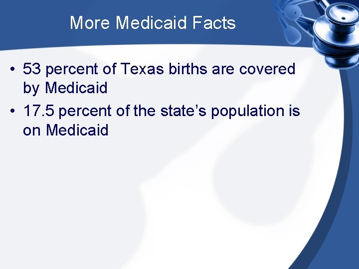 More Medicaid Facts • 53 percent of Texas births are covered by Medicaid •