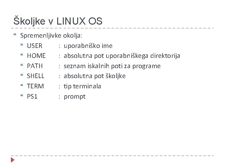 Školjke v LINUX OS Spremenljivke okolja: USER : uporabniško ime HOME : absolutna pot