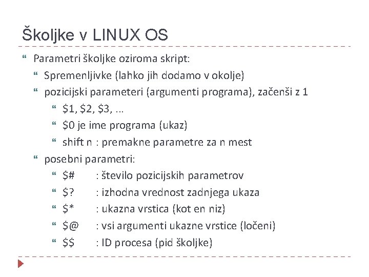 Školjke v LINUX OS Parametri školjke oziroma skript: Spremenljivke (lahko jih dodamo v okolje) Školjke v LINUX OS Parametri školjke oziroma skript: Spremenljivke (lahko jih dodamo v okolje)