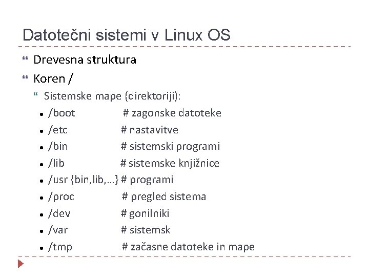 Datotečni sistemi v Linux OS Drevesna struktura Koren / Sistemske mape (direktoriji): /boot #
